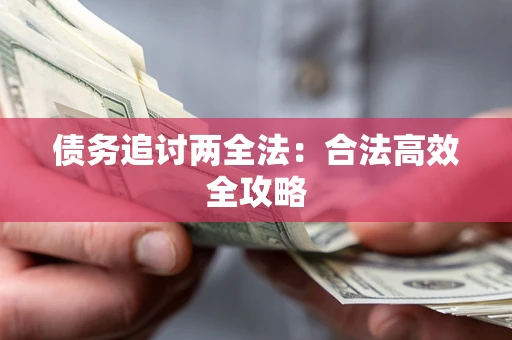 武汉债务追讨两全法：合法高效全攻略