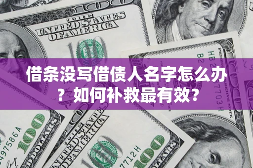 武汉借条没写借债人名字怎么办？如何补救最有效？