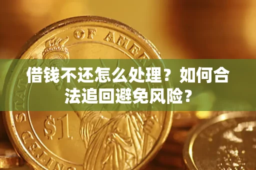 武汉借钱不还怎么处理？如何合法追回避免风险？