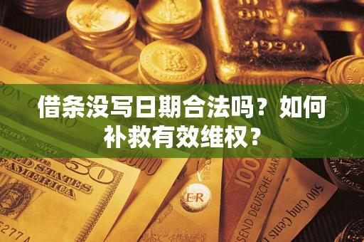 武汉借条没写日期合法吗？如何补救有效维权？