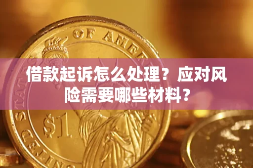 武汉借款起诉怎么处理？应对风险需要哪些材料？