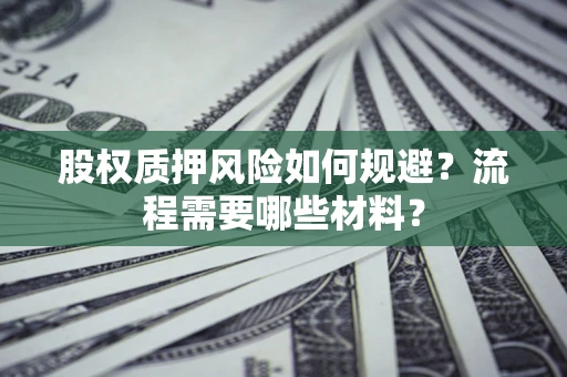 武汉股权质押风险如何规避？流程需要哪些材料？