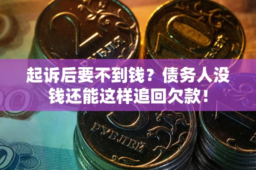 武汉起诉后要不到钱？债务人没钱还能这样追回欠款！
