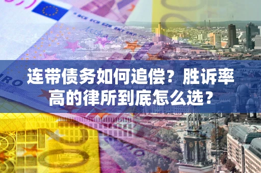 武汉连带债务如何追偿？胜诉率高的律所到底怎么选？
