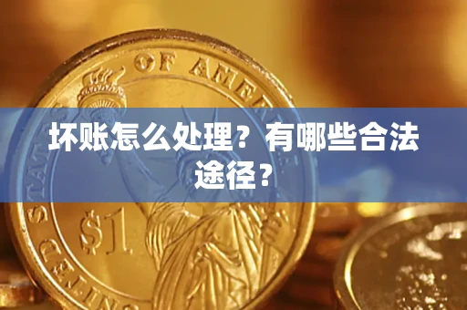 武汉坏账怎么处理？有哪些合法途径？