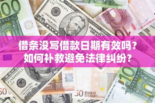 武汉借条没写借款日期有效吗？如何补救避免法律纠纷？