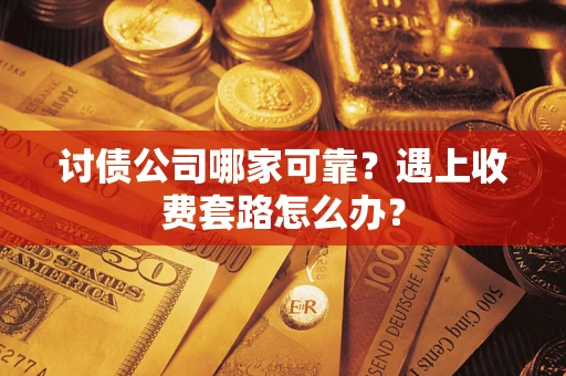 武汉讨债公司哪家可靠？遇上收费套路怎么办？