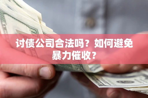武汉讨债公司合法吗？如何避免暴力催收？