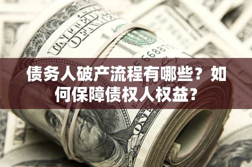 武汉债务人破产流程有哪些？如何保障债权人权益？