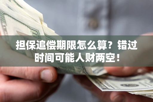武汉担保追偿期限怎么算？错过时间可能人财两空！