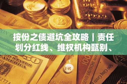武汉按份之债避坑全攻略｜责任划分红线、维权机构甄别、纠纷处理全流程拆解