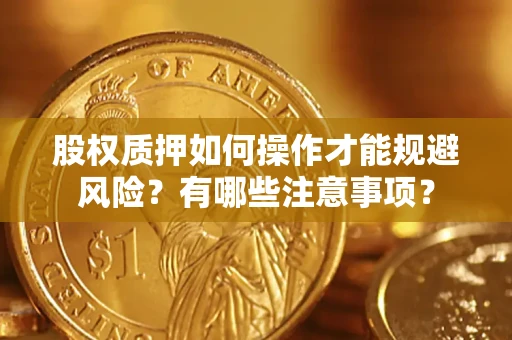 武汉股权质押如何操作才能规避风险？有哪些注意事项？
