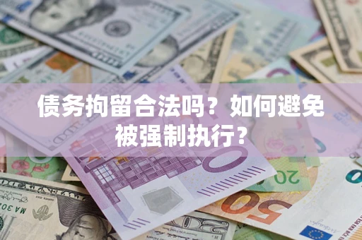 武汉债务拘留合法吗？如何避免被强制执行？