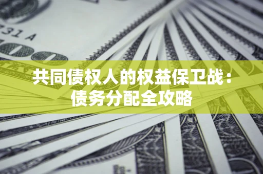 武汉共同债权人的权益保卫战：债务分配全攻略