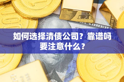 武汉如何选择清债公司？靠谱吗要注意什么？