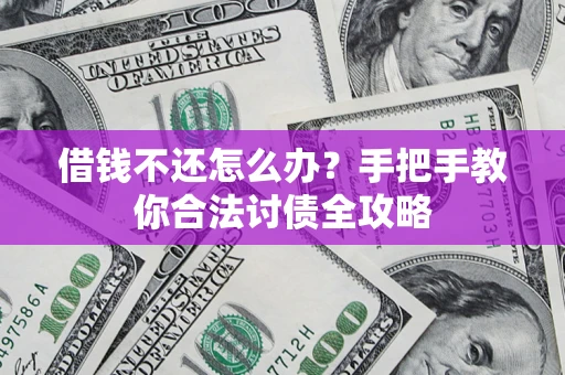 武汉借钱不还怎么办？手把手教你合法讨债全攻略