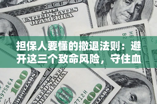 武汉担保人要懂的撤退法则：避开这三个致命风险，守住血汗钱