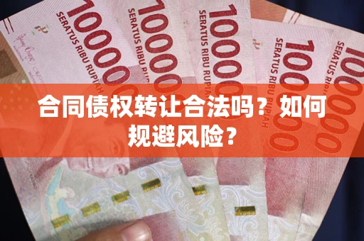 武汉合同债权转让合法吗?如何规避风险? 武汉合同债权转让合法吗?如何规避风险?