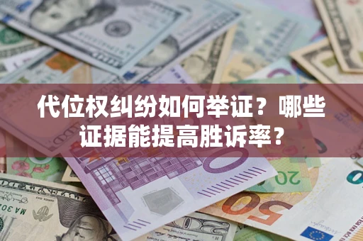 武汉代位权纠纷如何举证？哪些证据能提高胜诉率？