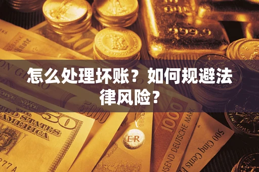 武汉怎么处理坏账？如何规避法律风险？