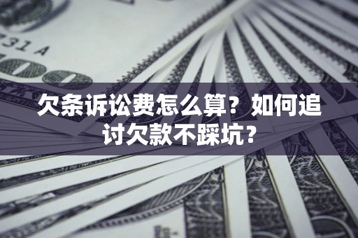 武汉欠条诉讼费怎么算？如何追讨欠款不踩坑？