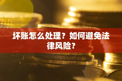 武汉坏账怎么处理？如何避免法律风险？
