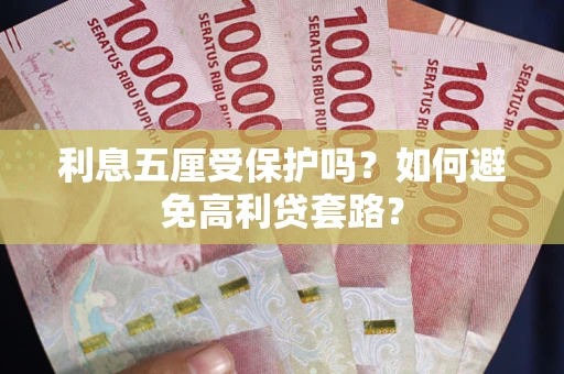 武汉利息五厘受保护吗？如何避免高利贷套路？