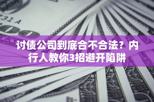 武汉讨债公司到底合不合法？内行人教你3招避开陷阱