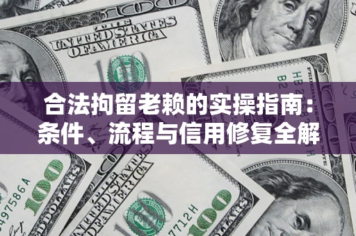武汉合法拘留老赖的实操指南:条件、流程与信用修复全解析 武汉合法拘留老赖的实操指南:条件、流程与信用修复全解析