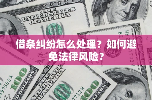 武汉借条纠纷怎么处理？如何避免法律风险？