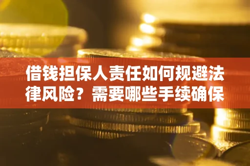 武汉借钱担保人责任如何规避法律风险？需要哪些手续确保安全？
