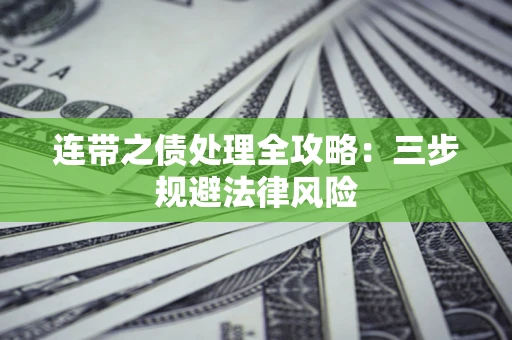 武汉连带之债处理全攻略：三步规避法律风险
