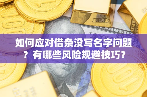 武汉如何应对借条没写名字问题？有哪些风险规避技巧？